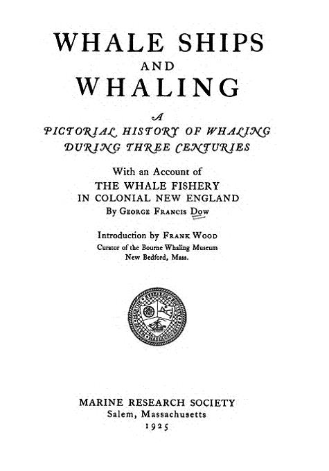 Title page of: Whale Ships and Whaling A Pictorial History of Whaling During Three Centuries, with an Account of the Whale Fishery in Colonial New England by George Francis Dow Introduction By Frank Wood, Curator of the Bourne Whaling Museum, New Bedford, Mass.